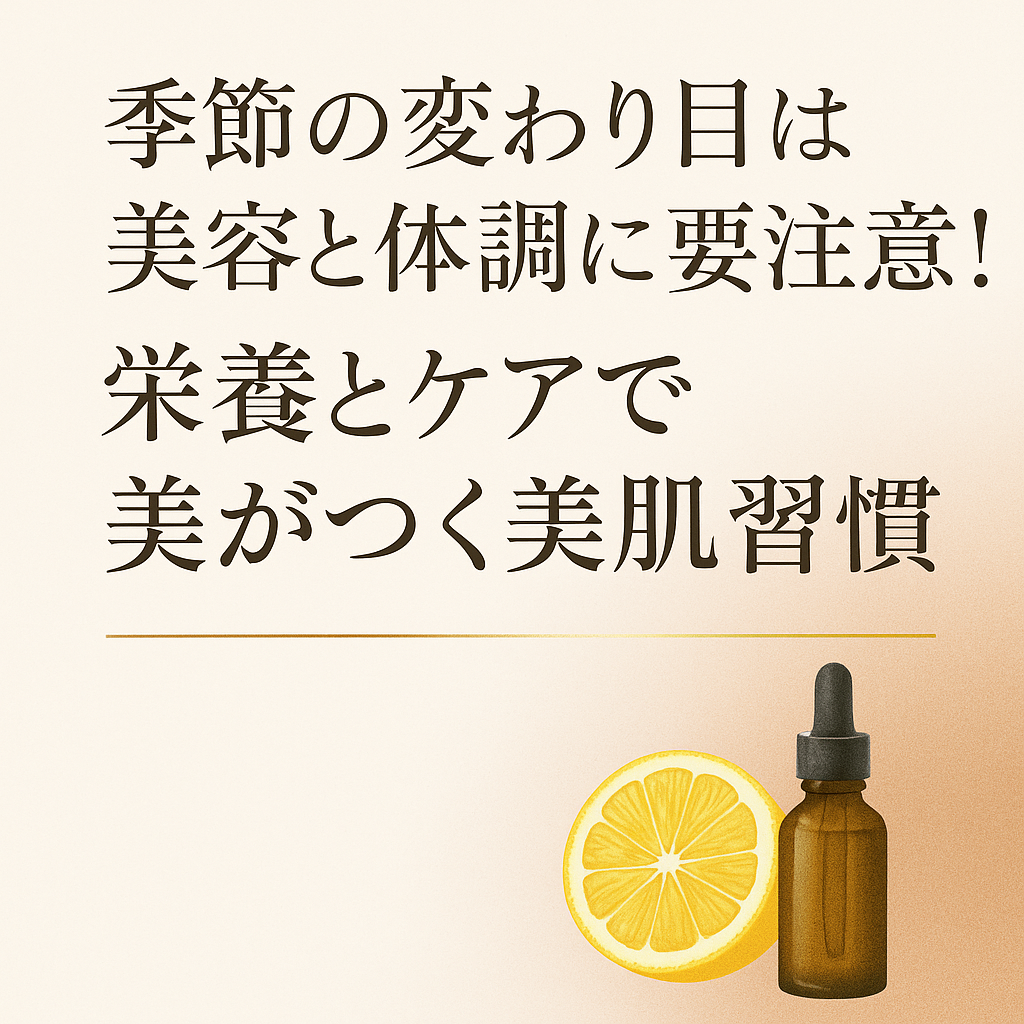 季節の変わり目は美容と体調に要注意！栄養とケアで差がつく美肌習慣