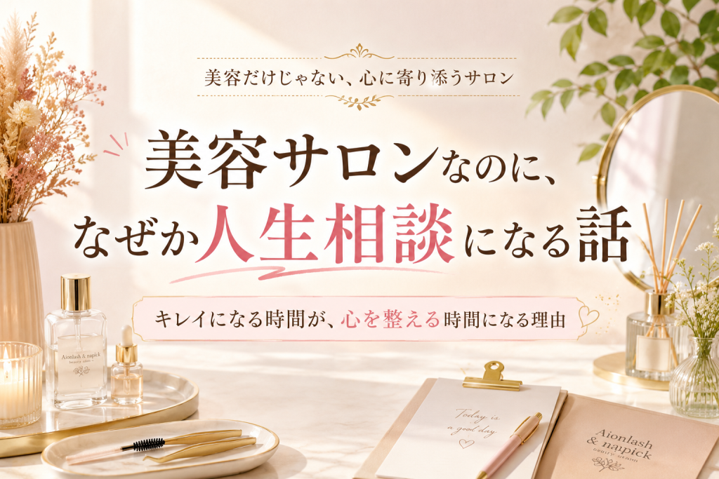 美容サロンなのに、なぜか人生相談になる話