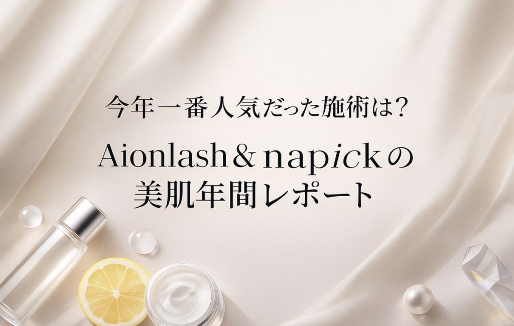 「今年一番人気だった施術は?Aionlash&napickの美肌年間レポート」